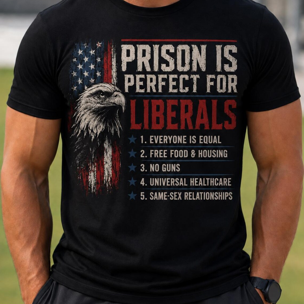 Prison Is Perfect for Liberals | Political Humor Tee | Unisex T-Shirt